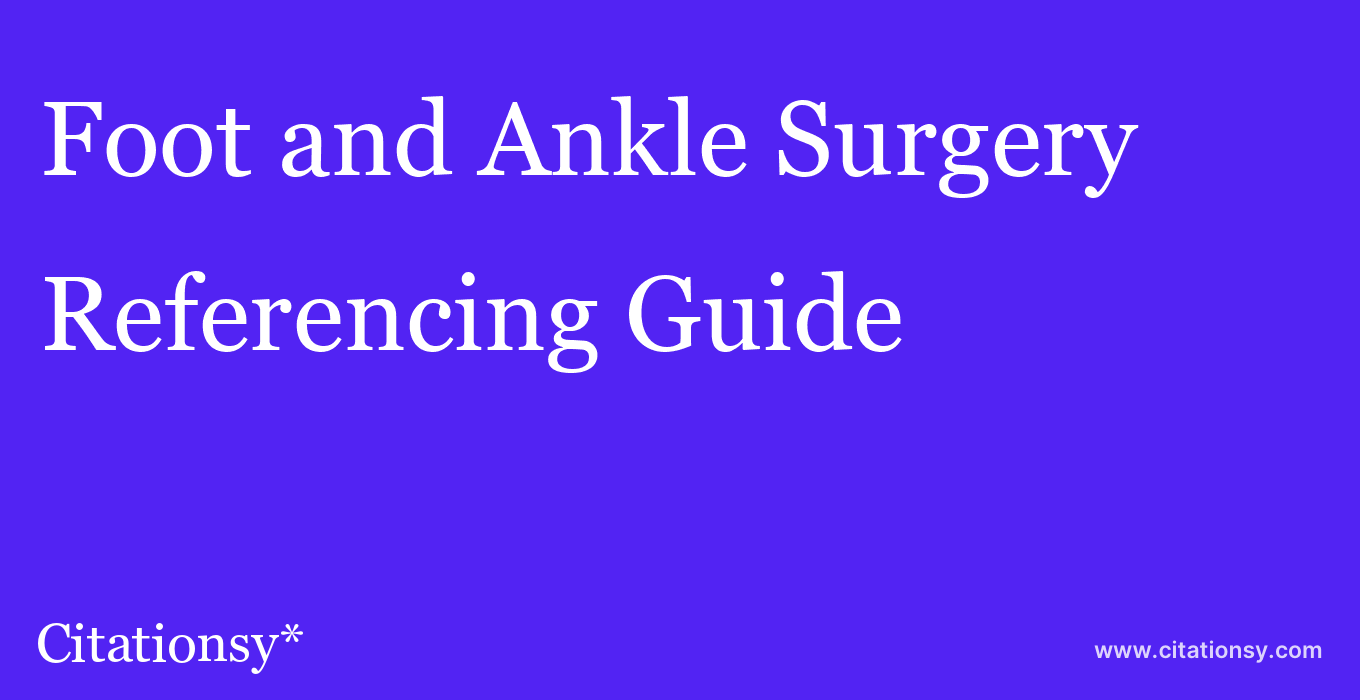 cite Foot and Ankle Surgery  — Referencing Guide
